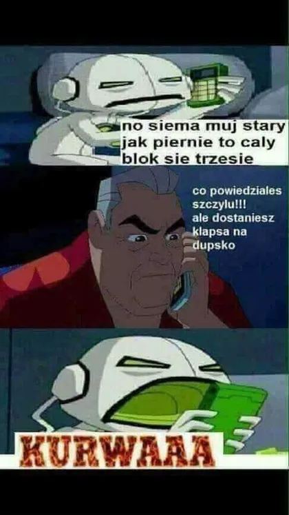 Muj stary jak piernie to caly blok sie trzesie