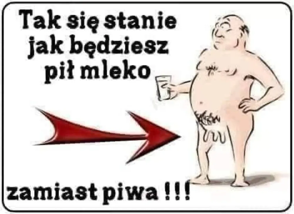 Tak się stanie jak będziesz pił mleko zamiast piwa!!!