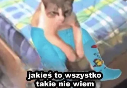 Jakieś to wszystko takie nie wiem