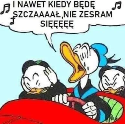 I nawet kiedy będę szczał