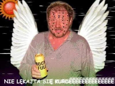 Nie lękajta się kurdeeeeeeeeeeeeee